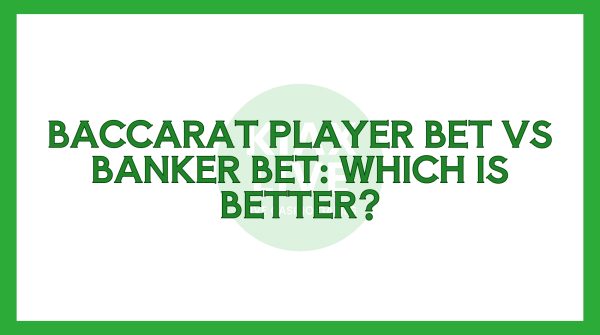 Baccarat Player Bet Vs Banker Bet: Which Is Better?