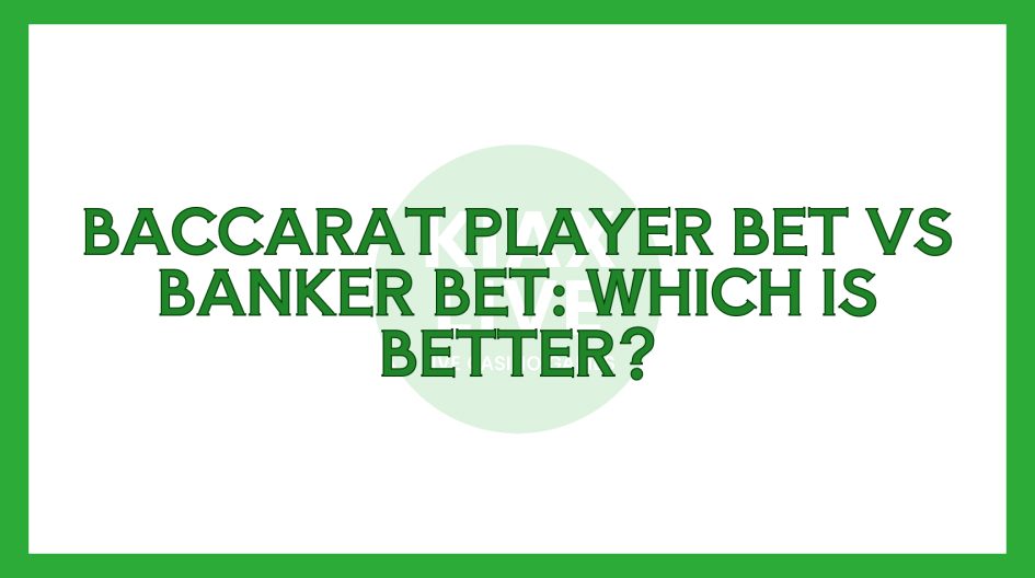 Baccarat Player Bet Vs Banker Bet: Which Is Better?