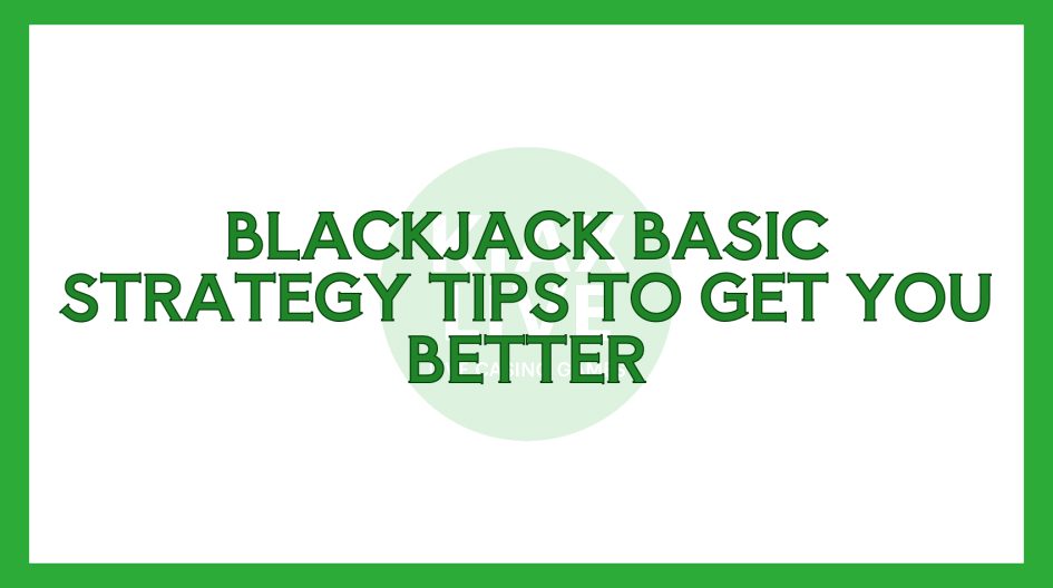 Blackjack Basic Strategy Tips to Get You Better