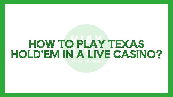 How to Play Texas Hold’em in a Live Casino?