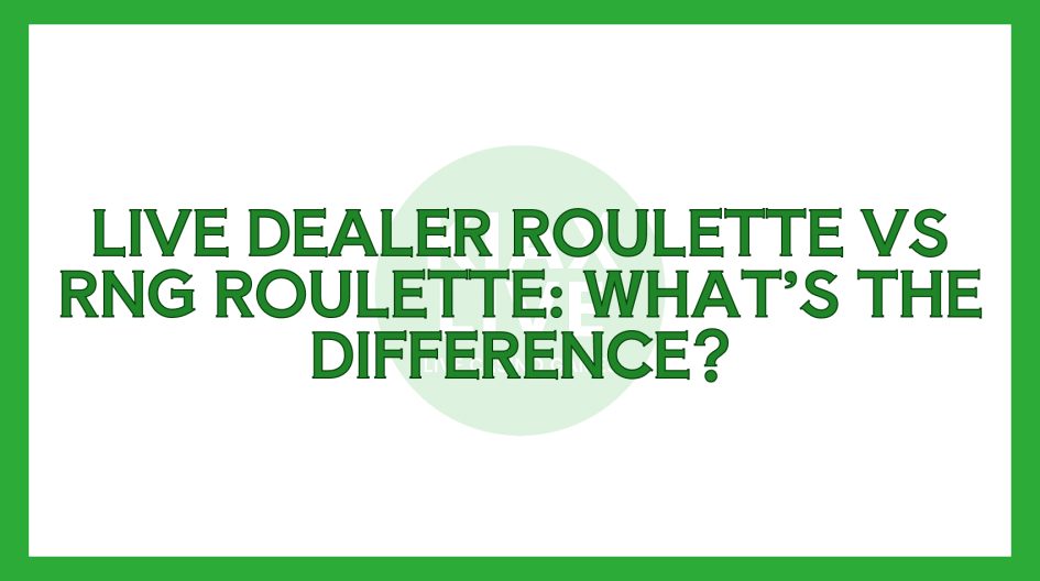 Live Dealer Roulette Vs RNG Roulette: What’s The Difference?