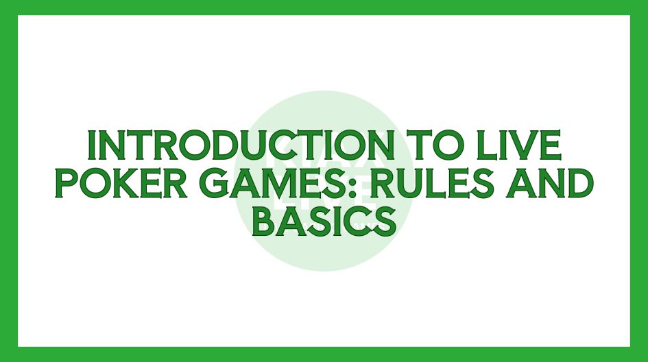 Introduction to Live Poker Games: Rules and Basics