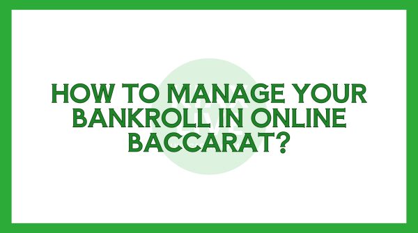How To Manage Your Bankroll In Online Baccarat?