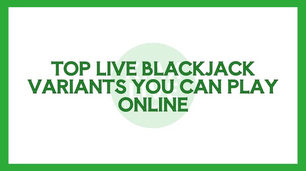 Top Live Blackjack Variants You Can Play Online